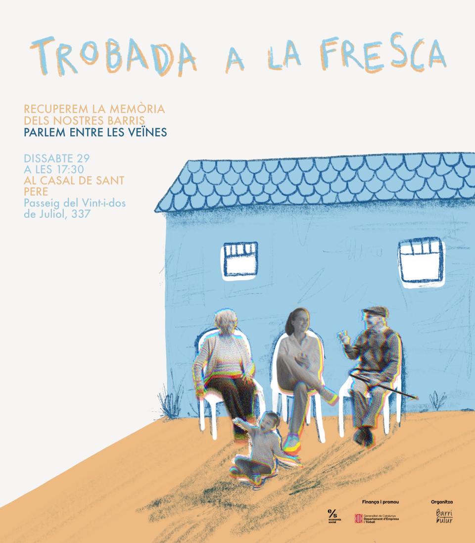 Trobada a la fresca. Recupererem la memòria dels nostres barris. Parlem entre les veïnes. Dissabte 29 a les 17:30 al Casal de Sant Pere. Pg. Vint-i-dos de juliol, 337